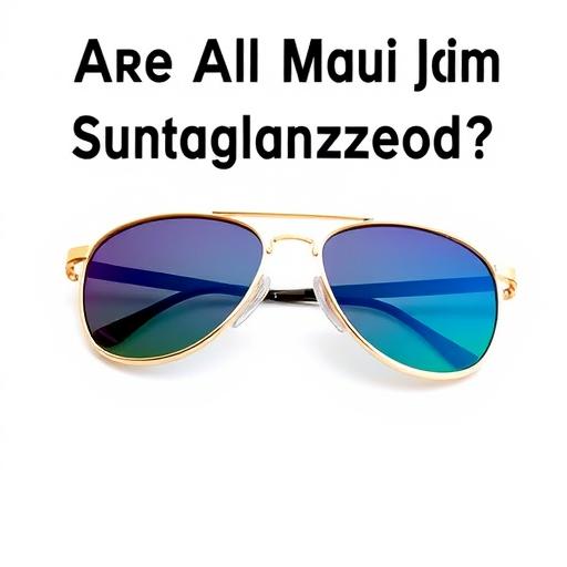 Are All Maui Jim Sunglasses Polarized